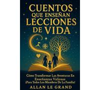 CUENTOS QUE ENSEÑAN LECCIONES DE VIDA: Cómo Transformar Las Aventuras en Enseñanzas Valiosas ¡Para Todos los Miembros de la Familia!
