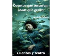 Cuentos que susurran, obras que gritan: Cuentos y Teatro