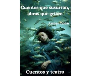 Cuentos que susurran, obras que gritan: Cuentos y Teatro