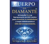 Cuerpo de Diamante: El Protocolo 13=4 de Reprogramación del ADN Cuántico para armonizar tu metabolismo y romper definitivamente el mito del envejecimiento.