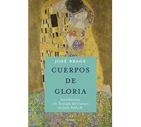 Cuerpos de gloria: Introducción a la Teología del Cuerpo de Juan Pablo II