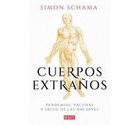 Cuerpos Extraños: Pandemias, Vacunas Y Salud De Las Naciones / Foreign Bodies: Pandemics, Vaccines, And The Health Of Nation S
