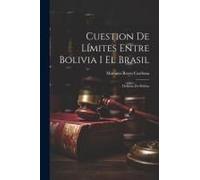 Cuestion De Límites Entre Bolivia I El Brasil: Defensa De Bolivia
