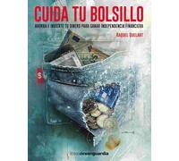 Cuida tu bolsillo: Ahorra e invierte tu dinero para ganar independencia financiera