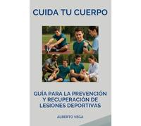 Cuida tu cuerpo. Guía para la prevención y recuperación de lesiones deportivas: Recuperación efectiva, prevención avanzada: todo lo que necesitas saber para entrenar de forma segura