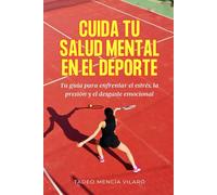 Cuida tu salud mental en el deporte: Tu guía para enfrentar el estrés, la presión y el desgaste emocional