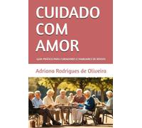 CUIDADO COM AMOR: Guia prático para cuidadores e familiares de idosos