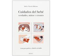 CUIDADOS DEL BEBÉ. VERDADES, MITOS Y ERRORES: Guía para padres y abuelos actuales