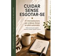 Cuidar sense esgotar-se: 21 microsolucions per a deixar d’anar en pilot automàtic