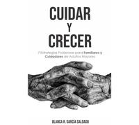 Cuidar Y Crecer: 7 Estrategias Poderosas Para Familiares Y Cuidadores De Adultos Mayores