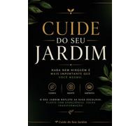 Cuide do Seu Jardim: Nada Nem Ninguém é Mais Importante que Você Mesmo: Uma jornada de autoconhecimento, cura emocional, responsabilidade pessoal e transformação de vida.