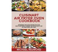 Cuisinart Air Fryer Oven Cookbook: Affordable and Quick Recipes for Your Multi-Functional Cuisinart Air Fryer Oven to Air fry, Bake, Broil and Toast