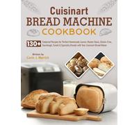 Cuisinart Bread Machine Cookbook: 130+ Foolproof Recipes for Perfect Homemade Loaves: Master Basic, Gluten-Free, Sourdough, Sweet & Specialty Breads with Your Cuisinart Bread Maker