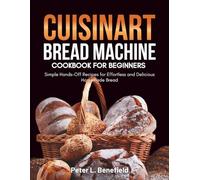 Cuisinart Bread Machine Cookbook for Beginners: Simple Hands-Off Recipes for Effortless and Delicious Homemade Bread