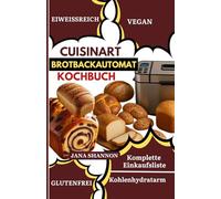 Cuisinart Brotbackautomat Kochbuch: Einfache & Köstliche Low-Carb-, Eiweißreiche & Glutenfreie Keto-Brotrezepte: Zuhause Mit Ihrem Brotbackautomaten Selbstgemachtes Brot Backen