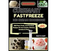 Cuisinart Fastfreeze Ice Cream Cookbook: 200 Fast, Fresh, and Flawless Recipes for Ice Creams, Gelatos, Sorbets & More