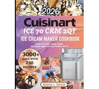Cuisinart ICE 70 CRM 2QT ICE CREAM MAKER Cookbook: Master Ice Cream, Gelato, Sorbet, and Frozen Yogurt with the Cuisinart ICE-70