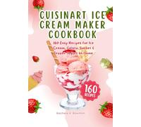 Cuisinart Ice Cream Maker Cookbook: 160 Easy Recipes for Ice Cream, Gelato, Sorbet & Frozen Yogurt at Home
