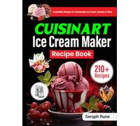 Cuisinart Ice Cream Maker Recipe Book: 210+ Irresistible Recipes for Homemade Ice Cream, Sorbets & More
