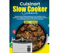 Cuisinart Slow Cooker Cookbook: Effortless Slow Cooker Recipes For Your Cuisinart-From Breakfast To Global Comforts, Healthy Meals, Family Favorites, Cozy Weeknight Dinners, And One-Pot Wonders