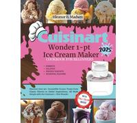 Cuisinart Wonder 1-pt ice cream maker cookbook for beginners: Discover Over 90+ Irresistible Frozen Treats from Classic Flavors to Global Inspirations, All Made Simple with the Cuisinart 1-Pint Wonder