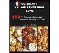 CUISINART XXL AIR FRYER DUAL ZONE: 150+ Recettes créatives pour réinventer vos repas quotidiens.
