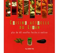 Cuisine Actuelle du Liban: Plus de 60 recettes faciles à réaliser