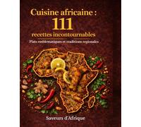Cuisine Africaine 111 recettes incontournables: Plats emblématiques et traditions régionales