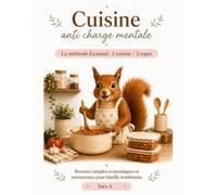 Cuisine anti charge mentale: La méthode Écureuil : cuisiner aujourd’hui pour se simplifier demain