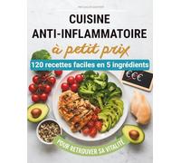 Cuisine anti-inflammatoire à petit prix: 120 recettes faciles en 5 ingrédients pour retrouver sa vitalité
