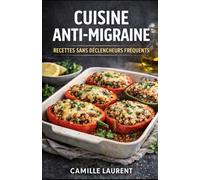 Cuisine Anti-Migraine : 60 recettes sans déclencheurs fréquents pour des repas simples, gourmands et apaisants: Bases douces, dîners express, batch ... légers pour cuisiner sereinement au quotidien