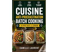 Cuisine Anti-Procrastination - Batch Cooking 1h : 60 recettes faciles pour préparer toute la semaine: Menus prêts d’avance, repas équilibrés, astuces ... organisation simple pour cuisiner sans stress
