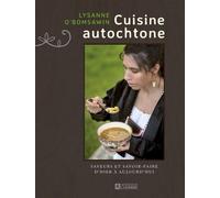 Cuisine autochtone. Saveurs et savoir-faire d'hier a aujourd'hui - Lysanne O'Bomsawin - L'homme Eds De - broché - Guide