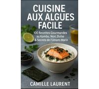 CUISINE AUX ALGUES FACILE : 100 Recettes Saines et Gourmandes au Kombu, Nori, Dulse pour Cuisiner l’Umami Marin: Découvrez des recettes originales, ... quotidienne avec les algues comestibles