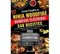 Cuisine Complète au Ninja Woodfire barbecue électrique: 340 Recittes faciles, rapides et saines pour profiter de la cuisson au barbecue électrique en plein air