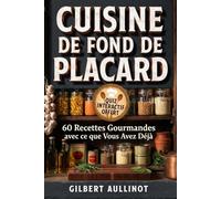 CUISINE DE FOND DE PLACARD 60 Recettes Économiques et Anti-Gaspillage: Conserves, Pâtes, Riz et Légumineuses. Cuisiner Bon et Sain Sans Courses, Même Quand le Frigo est Vide