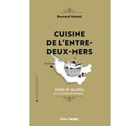 Cuisine de l'Entre-deux-Mers: Récits & recettes de la Garonne à la Dordogne