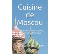 Cuisine de Moscou: Recettes de Russie, Sibérie, Ukraine et autres pays