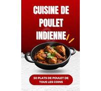 Cuisine de poulet indienne: 50 plats de poulet de tous les coins