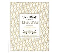 Cuisine des fêtes juives: Plats traditionnels du monde entier revisités