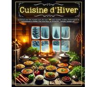 Cuisine d'Hiver : Le Grand Livre des recettes avec plus que 500 plats simples, variées, économiques et authentiques à réaliser chez vous pour se réchauffer : ragoûts, soupes, etc.