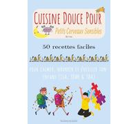 Cuisine Douce Pour Petits Cerveaux Sensibles: 50 recettes simples et bienveillantes pour apaiser, nourrir et éveiller les enfants TSA, TDAH et TDA dès 3 ans