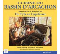 Cuisine du bassin d'Arcachon: Du Pyla au Cap-Ferret, recettes d'hier et d'aujourd'hui