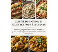 Cuisine du Monde : 80 Recettes pour Étudiants: Bien manger partout autour du monde : le guide pratique pour cuisiner sain, facile et pas cher en solo