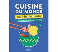 Cuisine du monde en 4 ingrédients: 150 recettes faciles et rapides