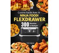 Cuisine Facile Avec le Ninja Foodi FlexDrawer : 300 Recettes à l’Airfryer