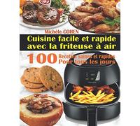 Cuisine facile et rapide avec la friteuse à air: 100 Recettes rapides et faciles : Recettes simples et saines pour tous les jours ; Recettes saines et rapides (Livre de recettes friteuse sans huile)
