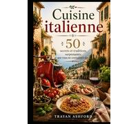 Cuisine italienne 50 secrets et traditions surprenantes que vous ne connaissez pas