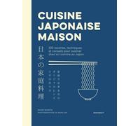 Cuisine Japonaise Maison - 100 Recettes, Techniques Et Conseils Pour Cuisiner Chez Soi Comme Au Japon