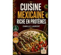 Cuisine mexicaine riche en protéines: 60 recettes simples et rassasiantes pour bowls, tacos et repas épicés